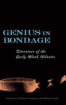 Genius in Bondage : Literature of the Early Black Atlantic by Philip Gould ...
