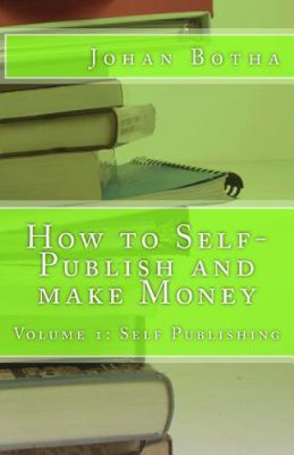 How to Self-Publish and Make Money : Volume 1: Self Publishing by Johan ...