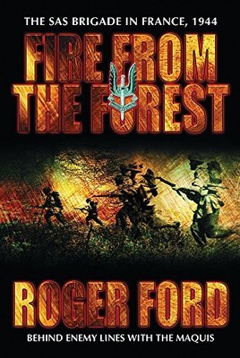 FIRE FROM THE FOREST: THE SAS BRIGADE IN FRANCE, 1944 By Roger Ford - Hardcover