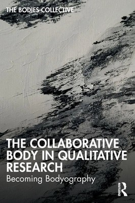 The Collaborative Body in Qualitative Research Becoming Bodyography Taschenbuch