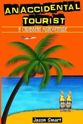 An Accidental Tourist: A Caribbean Misadventure: Ten Countries, No Cruise Ship