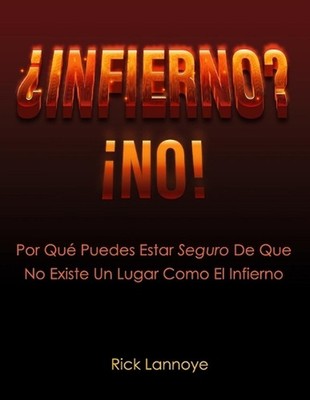 Infierno? No!: Por Qu? Puedes Estar Seguro De Que No Existe Un Lugar Como El Inf