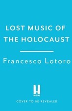 Lost Music of the Holocaust: Bringing the music of the camps to the ears of