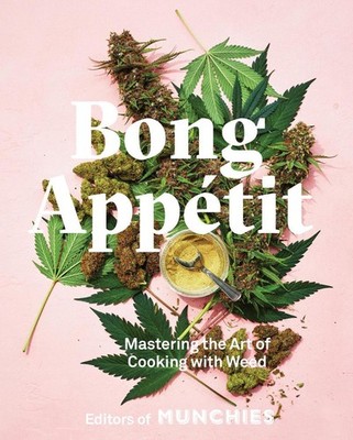 Bong Apptit: Mastering the Art of Cooking with Weed by Editors Of Munchies (Engl