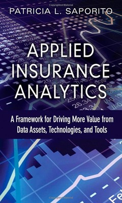 Applied Insurance Analytics: A Framework for Driving More Value from Data As...