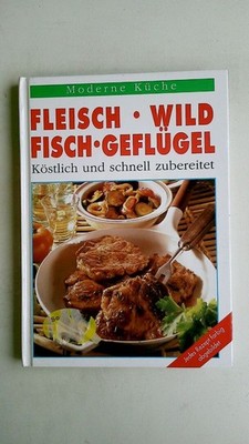 85518 FLEISCH. WILD. FISCH. GEFLÜGEL - KÖSTLICH UND SCHNELL ZUBEREITEN HC