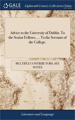 Advice to the University of Dublin. To the Senior Fellows, ... To the Servants o