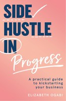 Side Hustle In Progress | A Practical Guide To Kickstarting Your Business | Buch