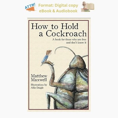 How To Hold a Cockroach: A book for those who a, Matthew Maxwell 2020