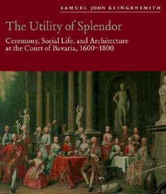 The Utility of Splendor: Ceremony, Social Life, and Architecture at the Court of