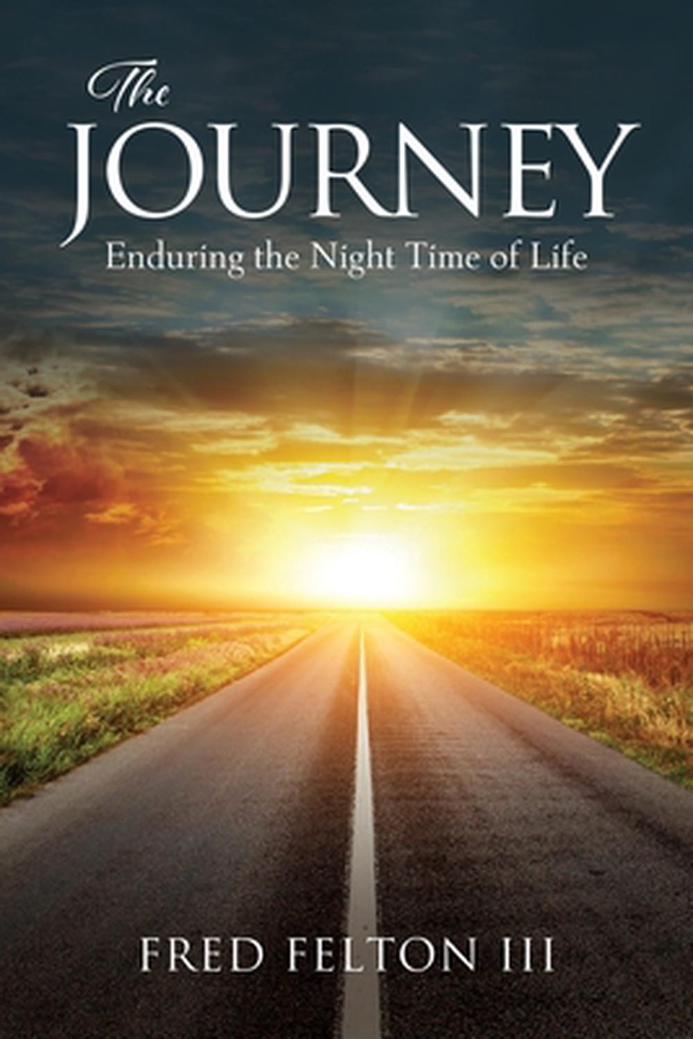 The Journey: Enduring the Night Time of Life by Fred Felton, III Paperback Book