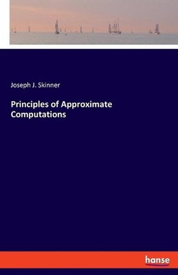 Principles of Approximate Computations by Joseph J. Skinner (English) Paperback 