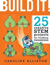 Build It!: 25 creative STEM projects for budding engineers By Ca