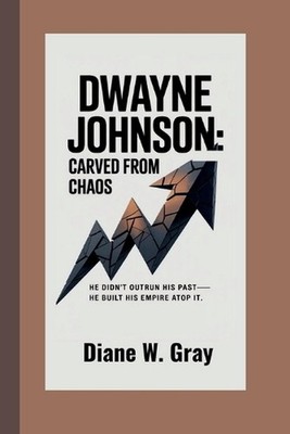 Dwayne Johnson: Carved From Chaos: He didn't outrun his past-he built his empire