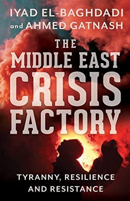 The Middle East Crisis Factory: Tyranny, Resilience and Resistance - paperba...