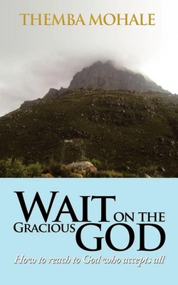 Wait on the Gracious God | How to Reach to God Who Accepts All | Themba Mohale