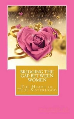 Bridging the Gap Between Women: 'The Heart of True Sisterhood' by Caroline R. Sa