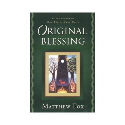 Original Blessing: A Primer in Creation Spirituality Presented in Four Paths, T