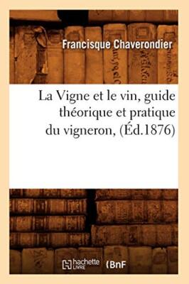 La Vigne et le vin, guide theorique et pratique du vigneron, (Ed.1876)         