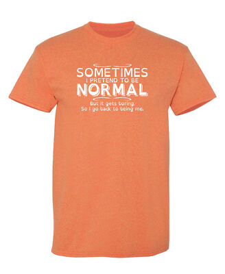 Sometimes I Pretend To Be Normal Sarcastic Humor Graphic Novelty Funny T Shirt