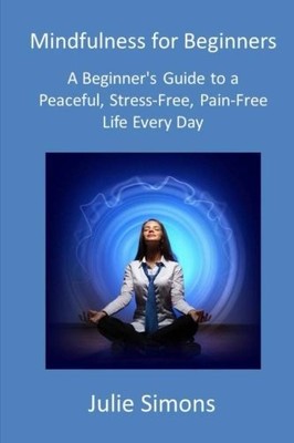 Mindfulness for Beginners: A Beginner..., Simons, Julie
