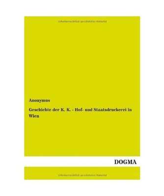 Geschichte der K. K. - Hof- und Staatsdruckerei in Wien, Anonymus