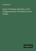 Book Of Christian Discipline Of The Religious Society Of Friends In Great Britai