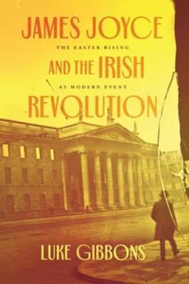 James Joyce and the Irish Revolution: The Easter Rising as Modern Event: New