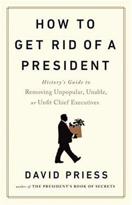 How to Get Rid of a President: - Hardcover, by Priess David - Very Good u