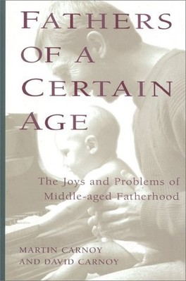 FATHERS OF A CERTAIN AGE: THE JOYS AND PROBLEMS OF By Martin Carnoy *Excellent*