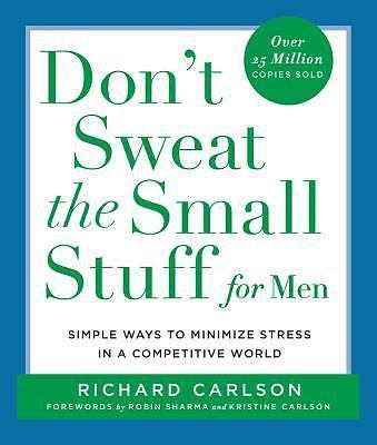 Don't Sweat the Small Stuff for Men : Simple Ways to Minimize Stress in a Competitive World by Richard Carlson (2001, Trade Paperback)