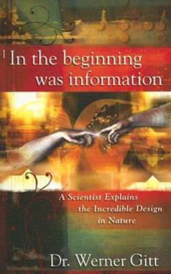 In the Beginning Was Information: A Scientist Explains the Incredible Design in