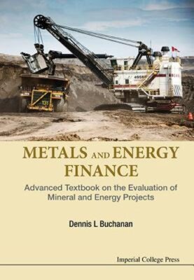 Metals And Energy Finance: Advanced Textbook On The Evaluation Of Mineral And