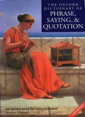 The Oxford Dictionary of Phrase, Saying and Quotation,Susan Ratc
