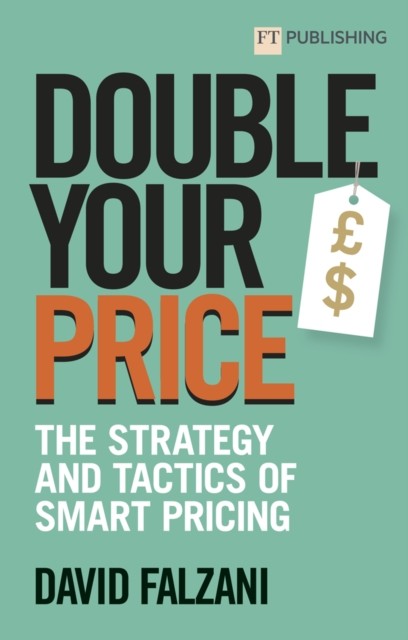 Double Your Price: The Strategy and Tactics of Smart Pricing by David Falzani