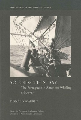 So Ends This Day  The Portuguese in American Whaling by Donald Warrin PAPERBACK