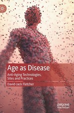Age As Disease: Anti-Aging Technologies, Sites And Practices