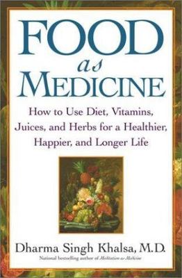 Food As Medicine: How to Use Diet, Vitamins, Juices, and Herbs for a...