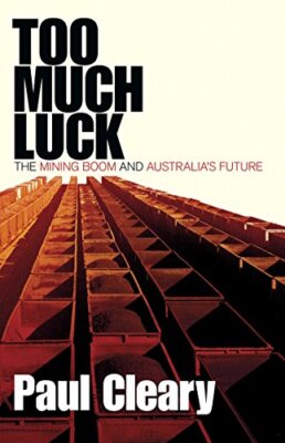 Too Much Luck: The Mining Boom and Australia's Future Paul Cleary New Book