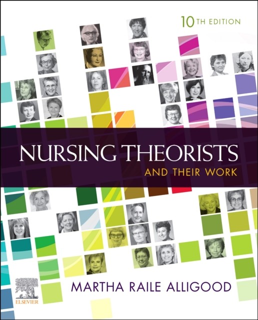 Nursing Theorists and Their Work by Martha Raile, RN, PhD, ANEF  Alligood
