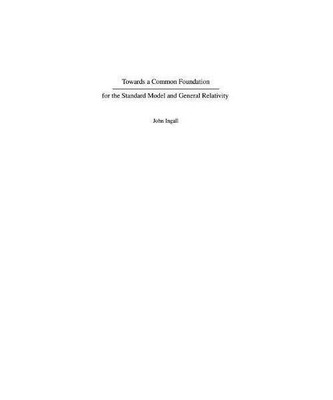 Towards a Common Foundation for the Standard Model and General Relativity, John 