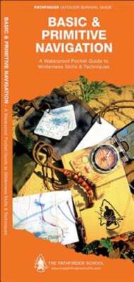 Basic and Primitive Navigation: A Waterproof Pocket Guide to Wilderness Skills &