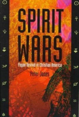 Spirit Wars: Pagan Revival in Christian America by Peter Jones