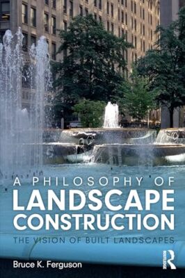 Eine Philosophie des Landschaftsbaus: Die Vision gebauter Landschaften von...