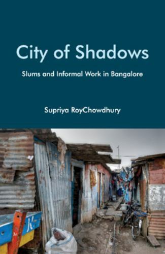 City of Shadows Slums and Informal Work in Bangalore RoyChowdhury Hardback