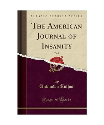 The American Journal of Insanity, Vol. 3 [Classic Reprint], Unknown Author