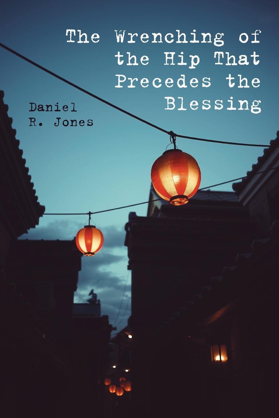 The Wrenching Of The Hip That Precedes The Blessing Daniel R. Jones