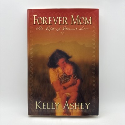 FOREVER MOM: THE GIFT OF ETERNAL LOVE By Kelly Ashey - Hardcover **Excellent**