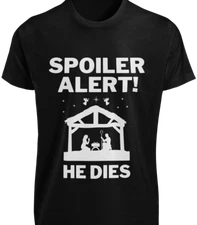 Spoiler Alert He Dies T-SHIRT Funny Jesus Christmas Nativity Scene Joke GIFT TEE