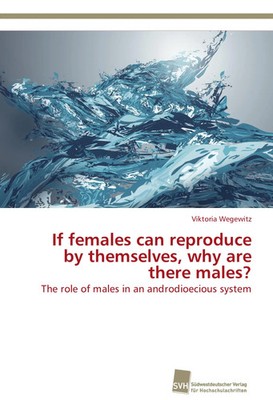 If females can reproduce by themselves, why are there males? Viktoria Wegewitz